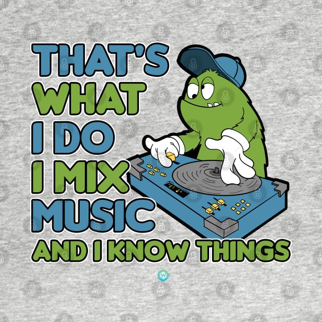 DJ I Mix Music And I Know Things by woormle